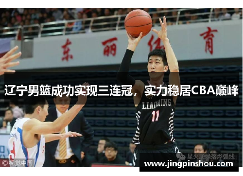 辽宁男篮成功实现三连冠，实力稳居CBA巅峰