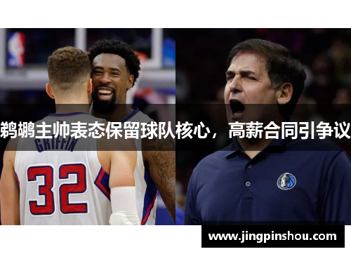 鹈鹕主帅表态保留球队核心，高薪合同引争议